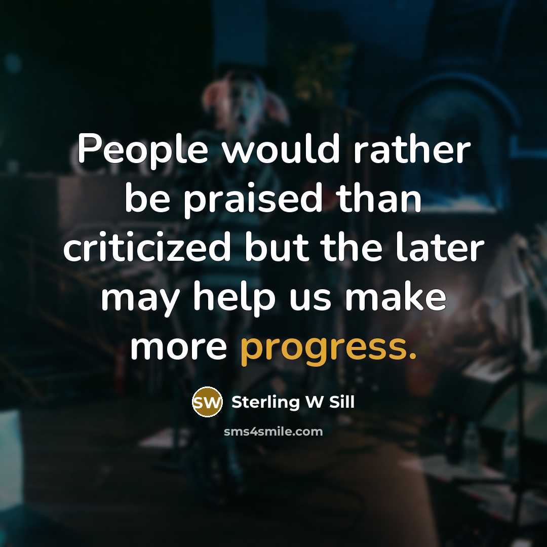 “People would rather be praised than criticized but the later…” quote by Sterling W Sill