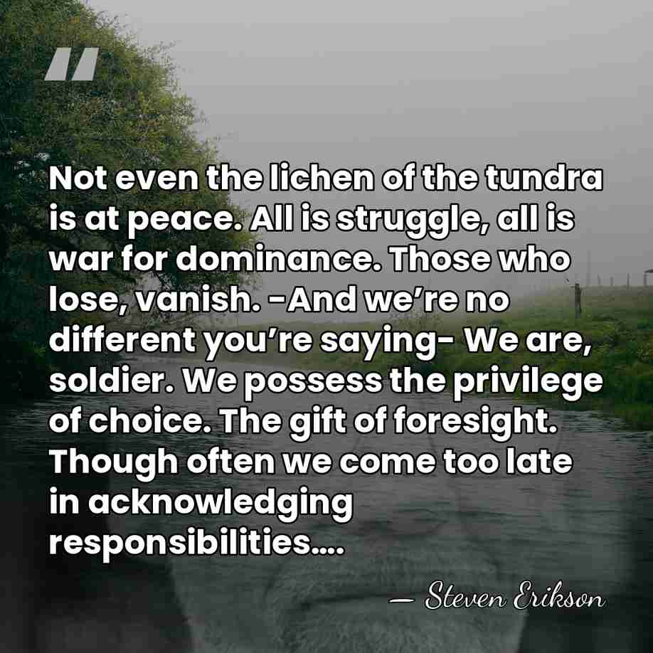 Not even the lichen of the tundra is at peace. All is&hellip; - Steven Erikson