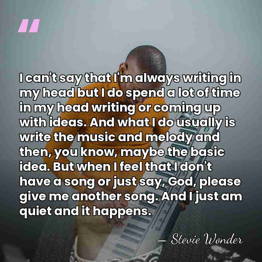 I can't say that I'm always writing in my head but I&hellip; - Stevie Wonder
