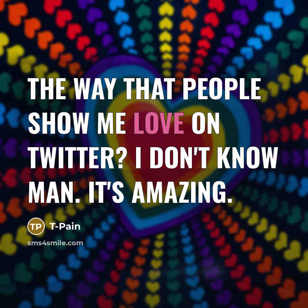 “The way that people show me love on Twitter? I…” quote by T-Pain