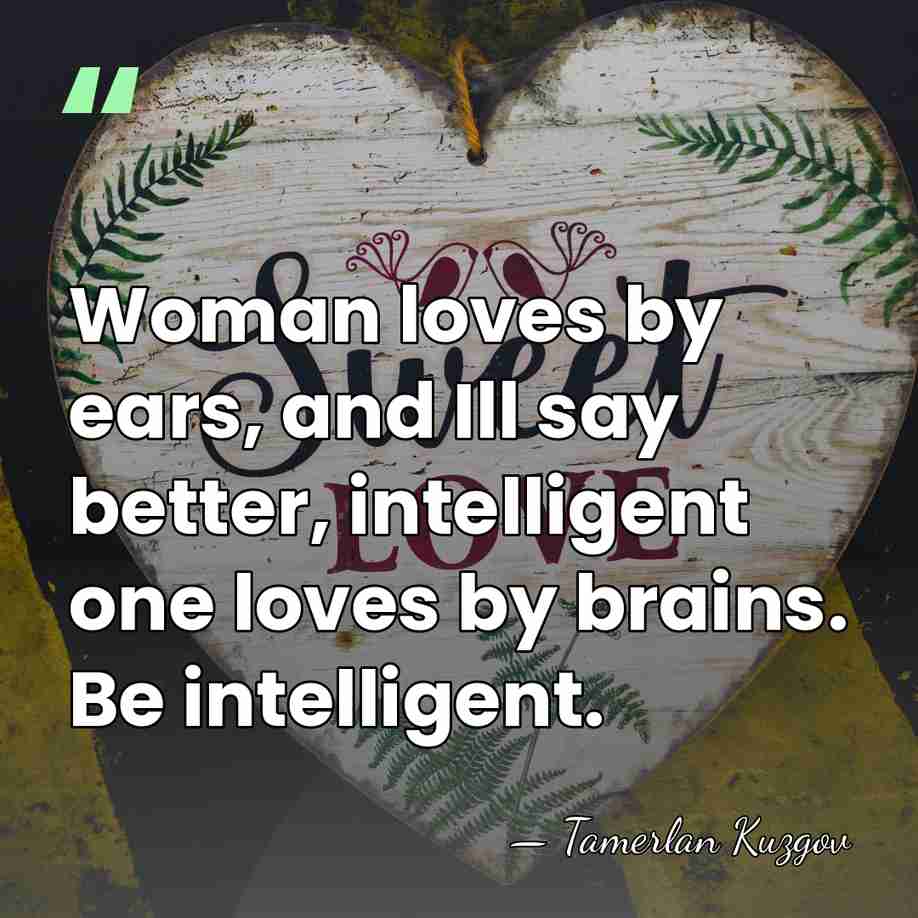 Woman loves by ears, and Ill say better, intelligent one loves by&hellip; - Tamerlan Kuzgov