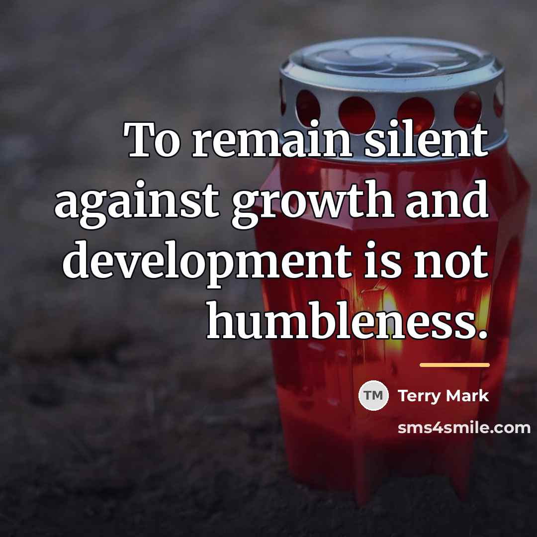 “To remain silent against growth and development is not humbleness.…” quote by Terry Mark