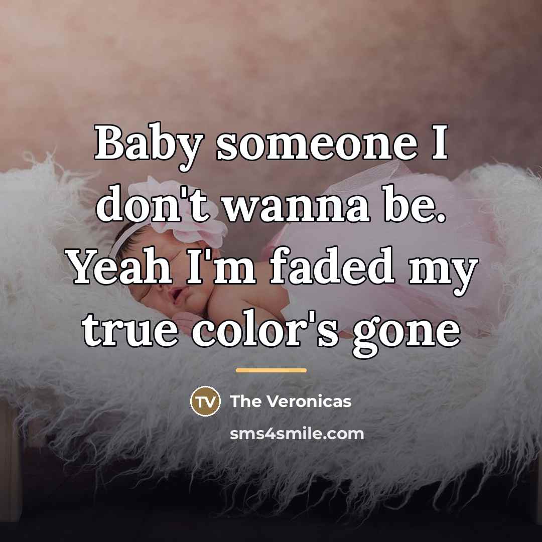 “Baby someone I don't wanna be. Yeah I'm faded my…” quote by The Veronicas