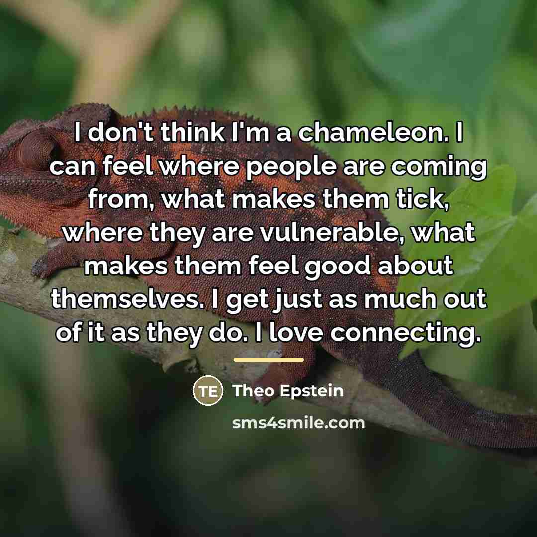 “I don't think I'm a chameleon. I can feel where…” quote by Theo Epstein