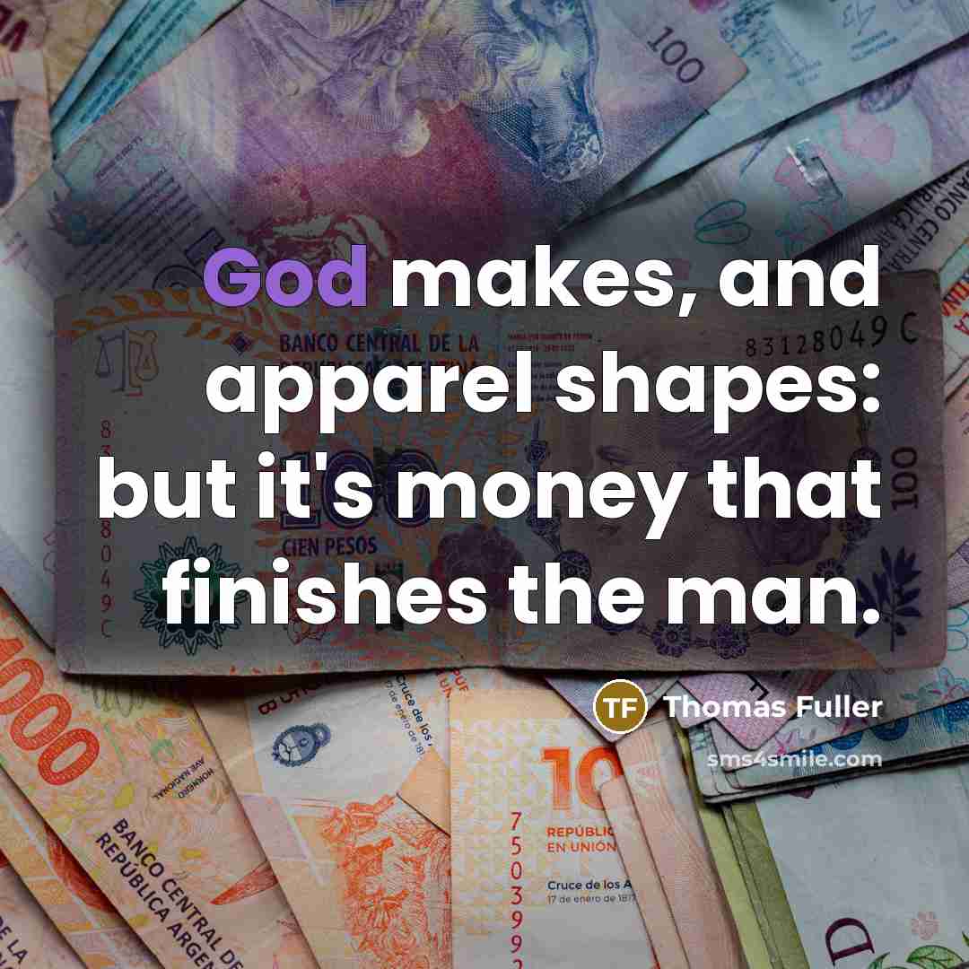 “God makes, and apparel shapes: but it's money that finishes…” quote by Thomas Fuller
