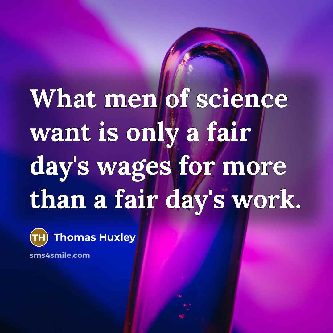 “What men of science want is only a fair day's…” quote by Thomas Huxley