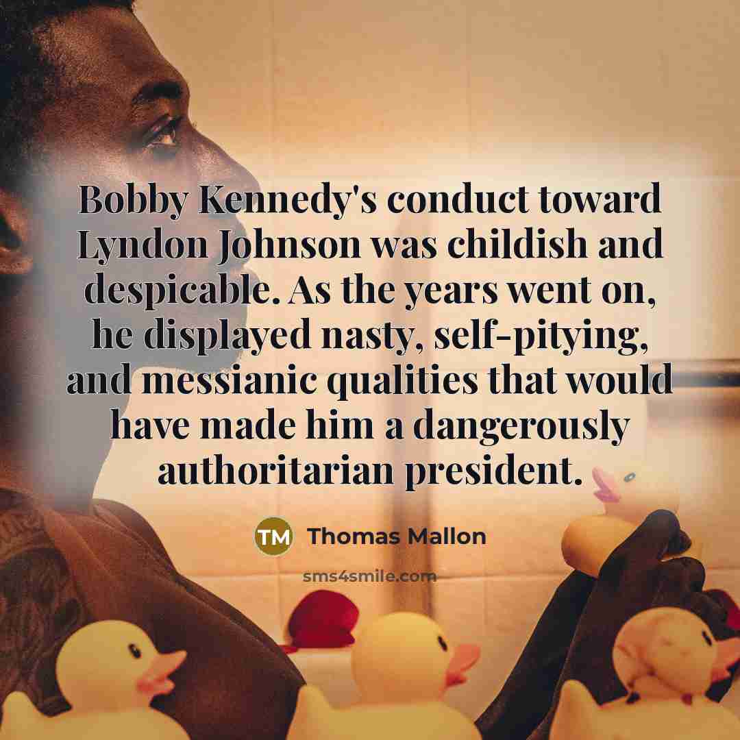 “Bobby Kennedy's conduct toward Lyndon Johnson was childish and despicable.…” quote by Thomas Mallon