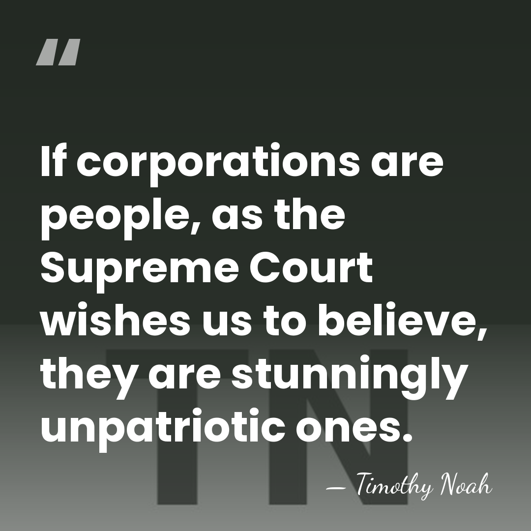 If corporations are people, as the Supreme Court wishes us to believe,&hellip; - Timothy Noah