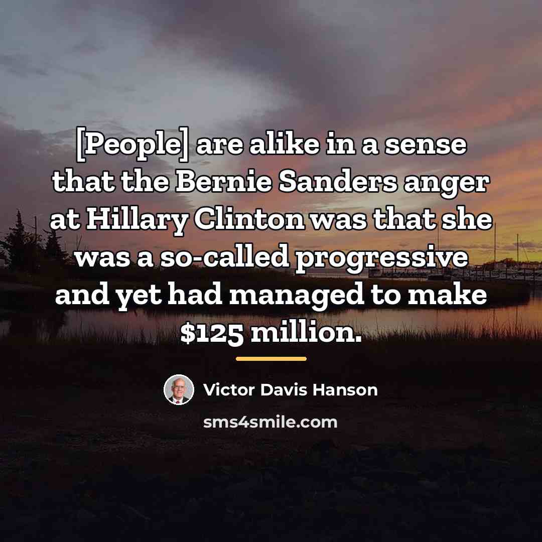 “[People] are alike in a sense that the Bernie Sanders…” quote by Victor Davis Hanson