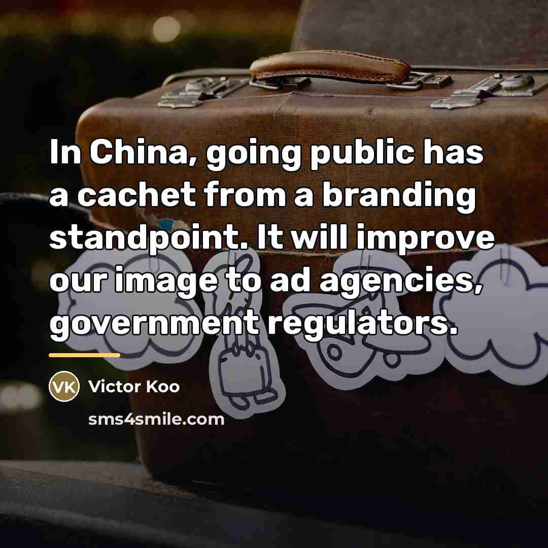 “In China, going public has a cachet from a branding…” quote by Victor Koo