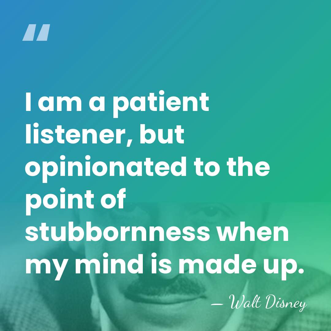 I am a patient listener, but opinionated to the point of stubbornness&hellip; - Walt Disney