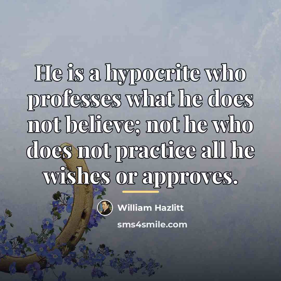 “He is a hypocrite who professes what he does not…” quote by William Hazlitt