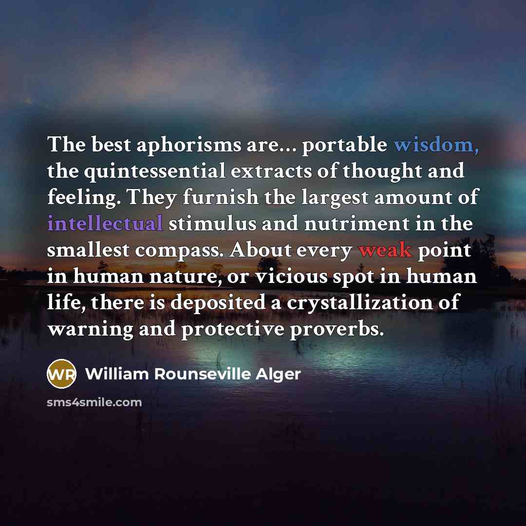 “The best aphorisms are.... portable wisdom, the quintessential extracts of…” quote by William Rounseville Alger