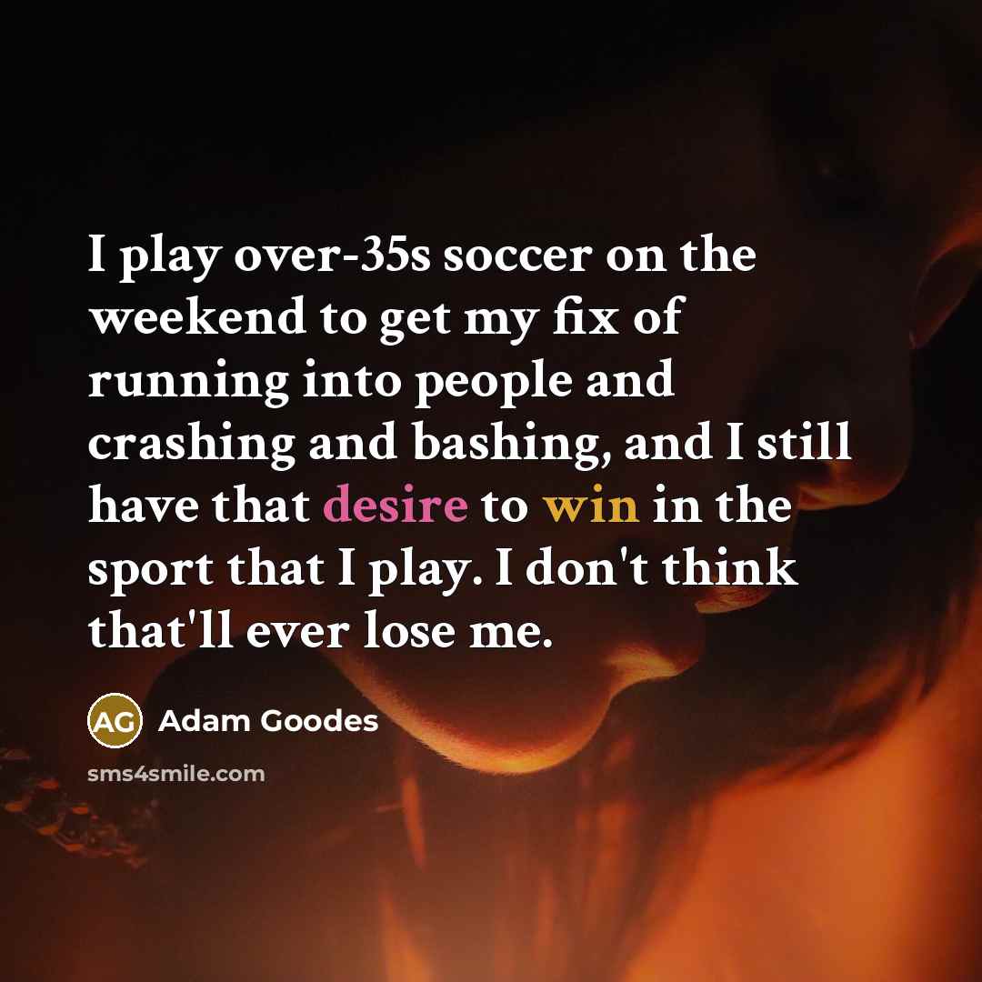 “I play over-35s soccer on the weekend to get my…” quote by Adam Goodes