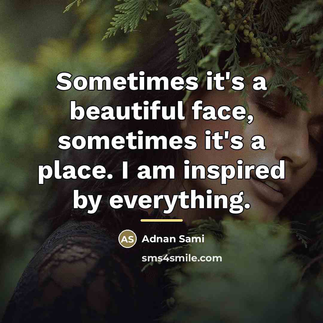 “Sometimes it's a beautiful face, sometimes it's a place. I…” quote by Adnan Sami