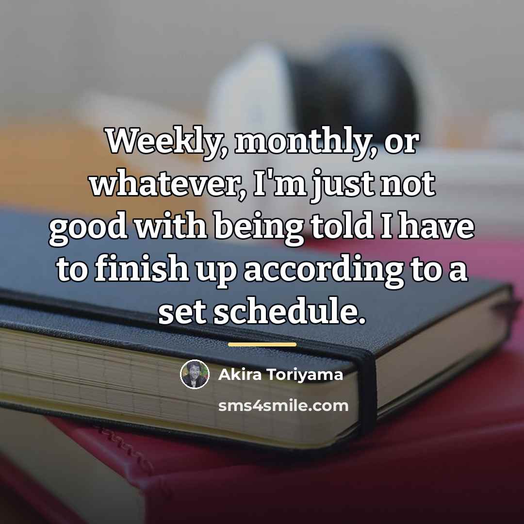 “Weekly, monthly, or whatever, I'm just not good with being…” quote by Akira Toriyama