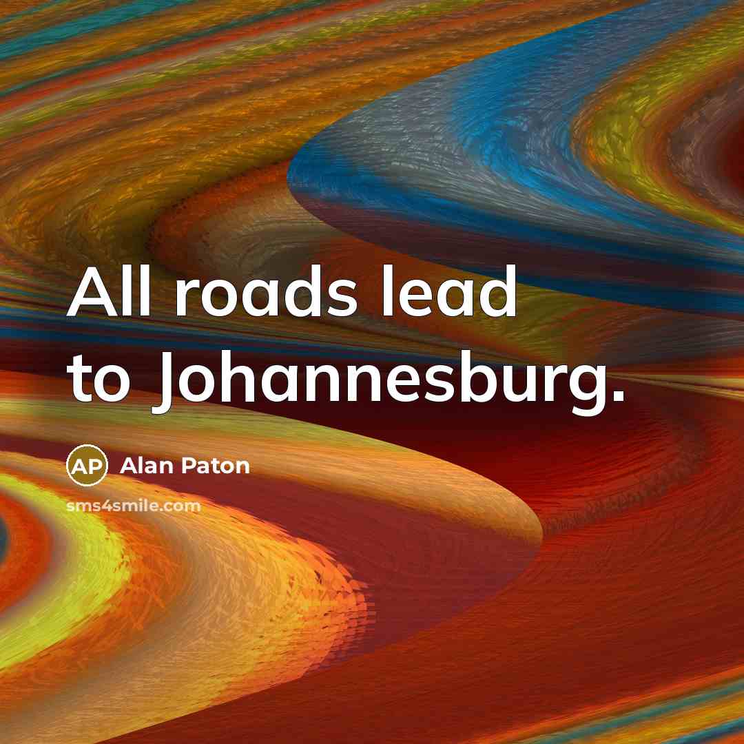 “All roads lead to Johannesburg.…” quote by Alan Paton