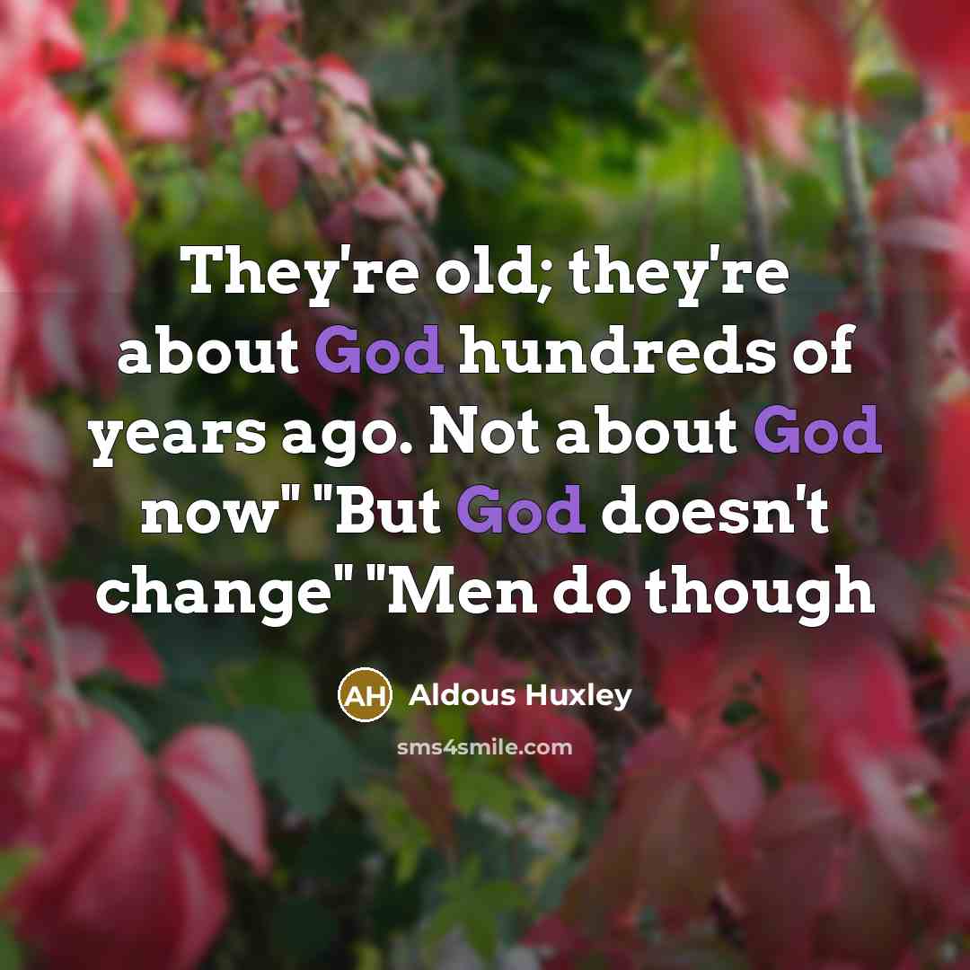 “They're old; they're about God hundreds of years ago. Not…” quote by Aldous Huxley