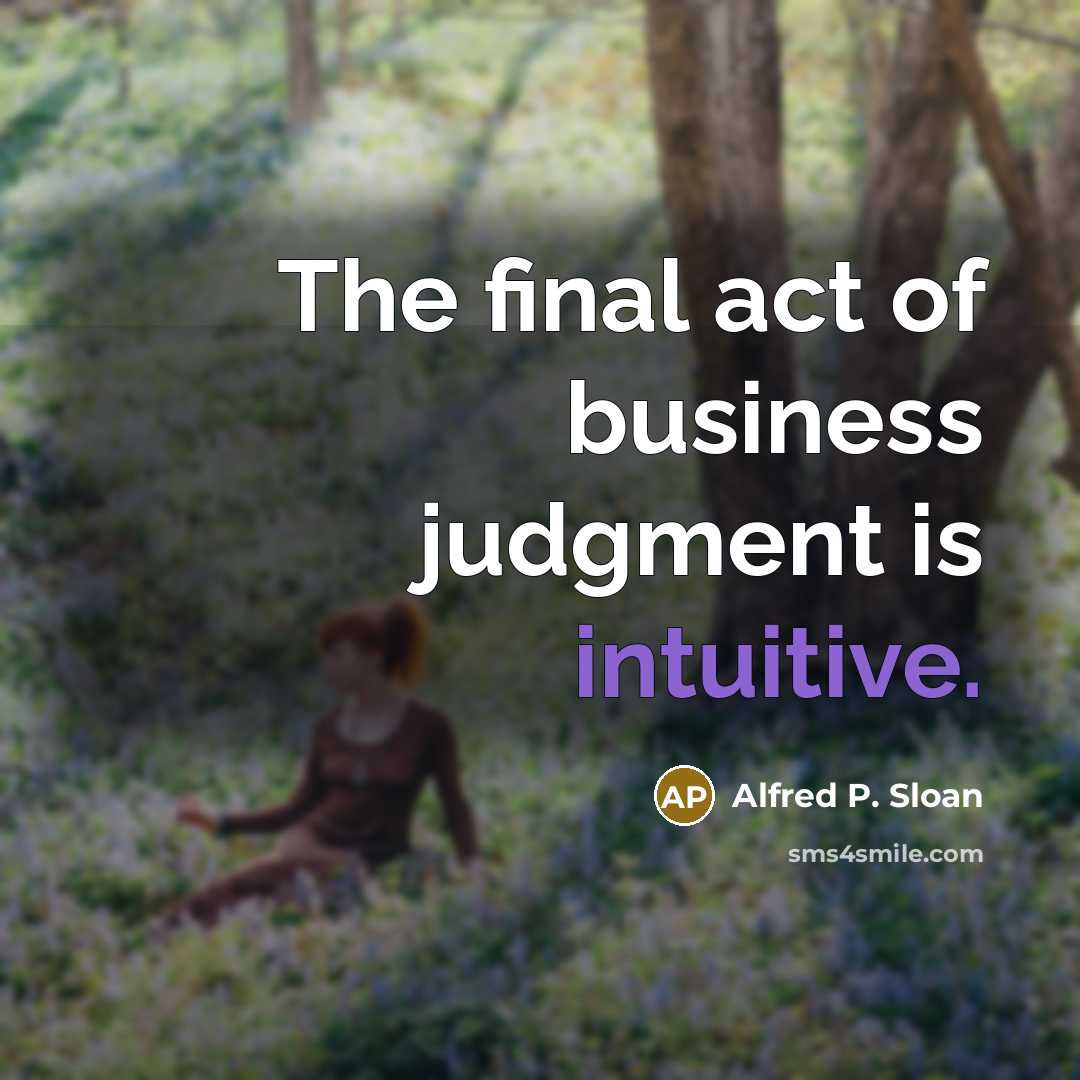 “The final act of business judgment is intuitive.…” quote by Alfred P. Sloan