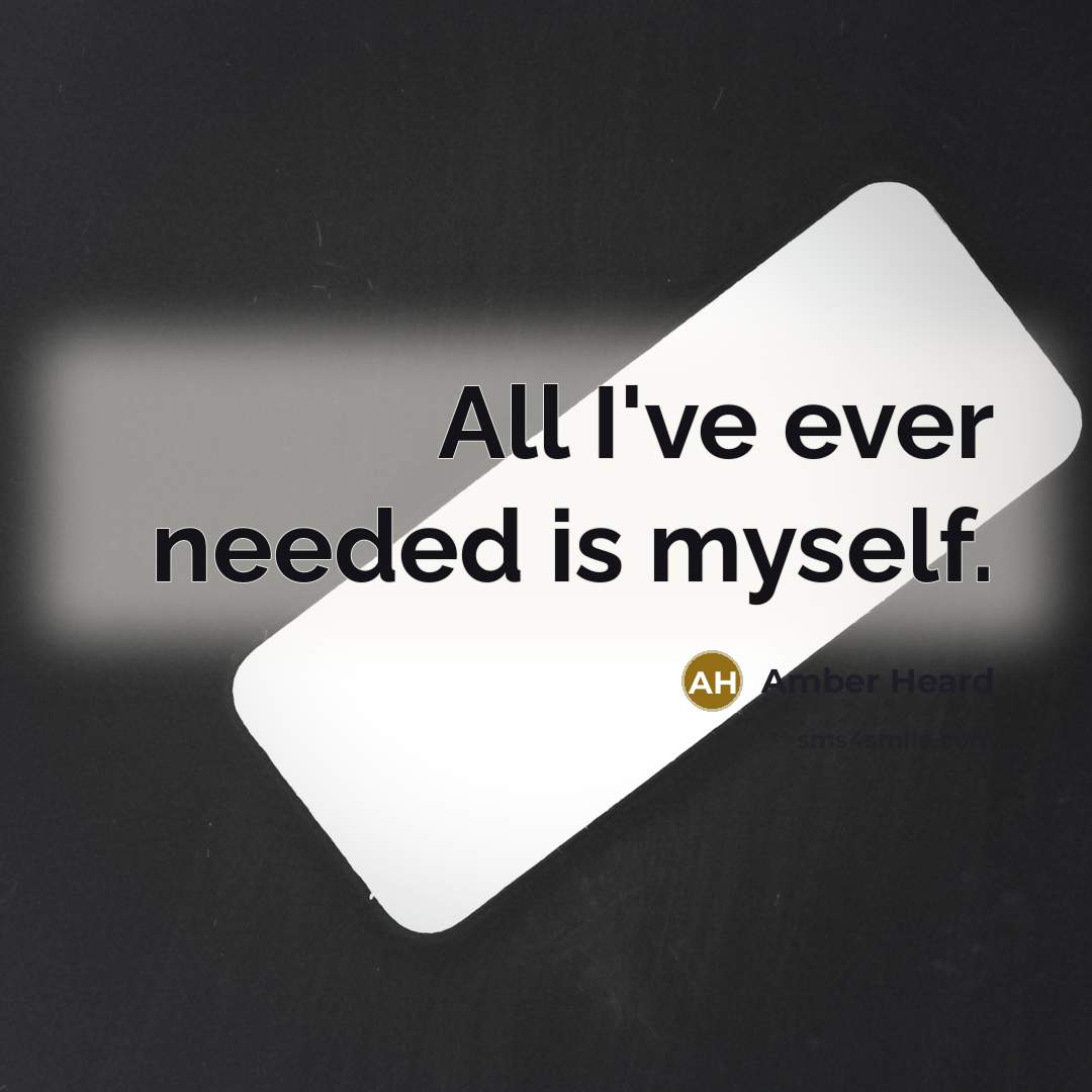 “All I've ever needed is myself.…” quote by Amber Heard