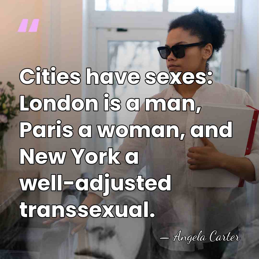 Cities have sexes: London is a man, Paris a woman, and New&hellip; - Angela Carter