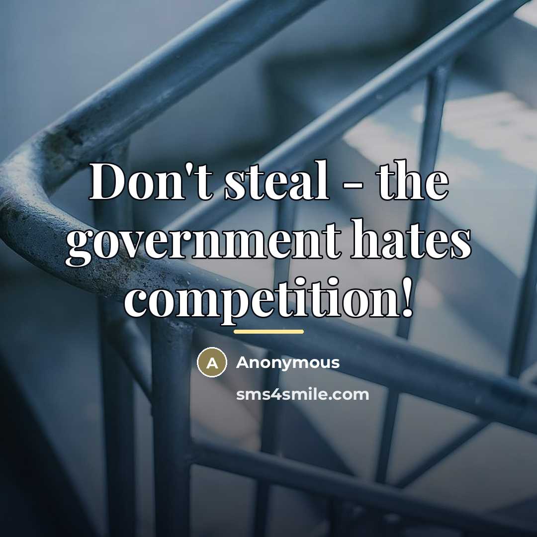 “Don't steal - the government hates competition!…” quote by Anonymous