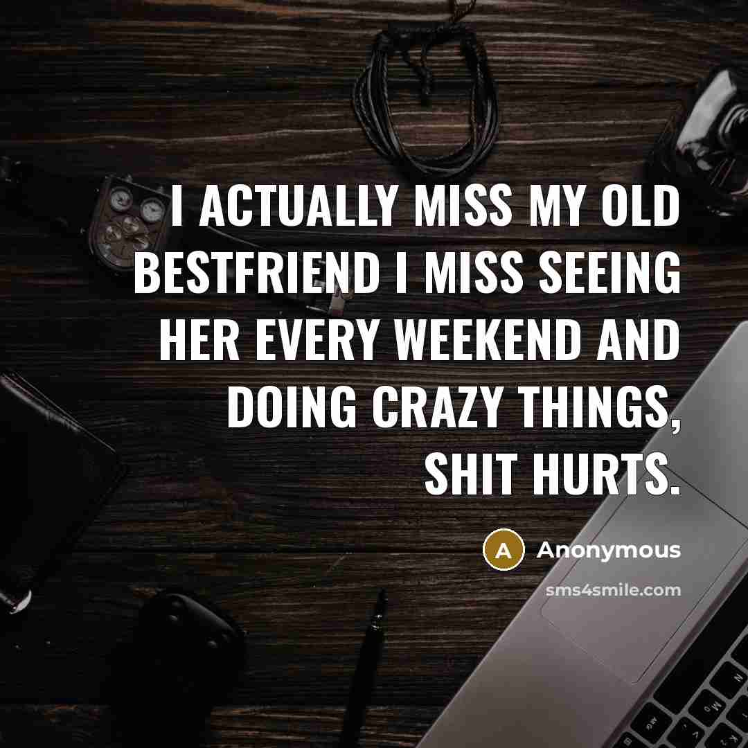 “I actually miss my old bestfriend I miss seeing her…” quote by Anonymous
