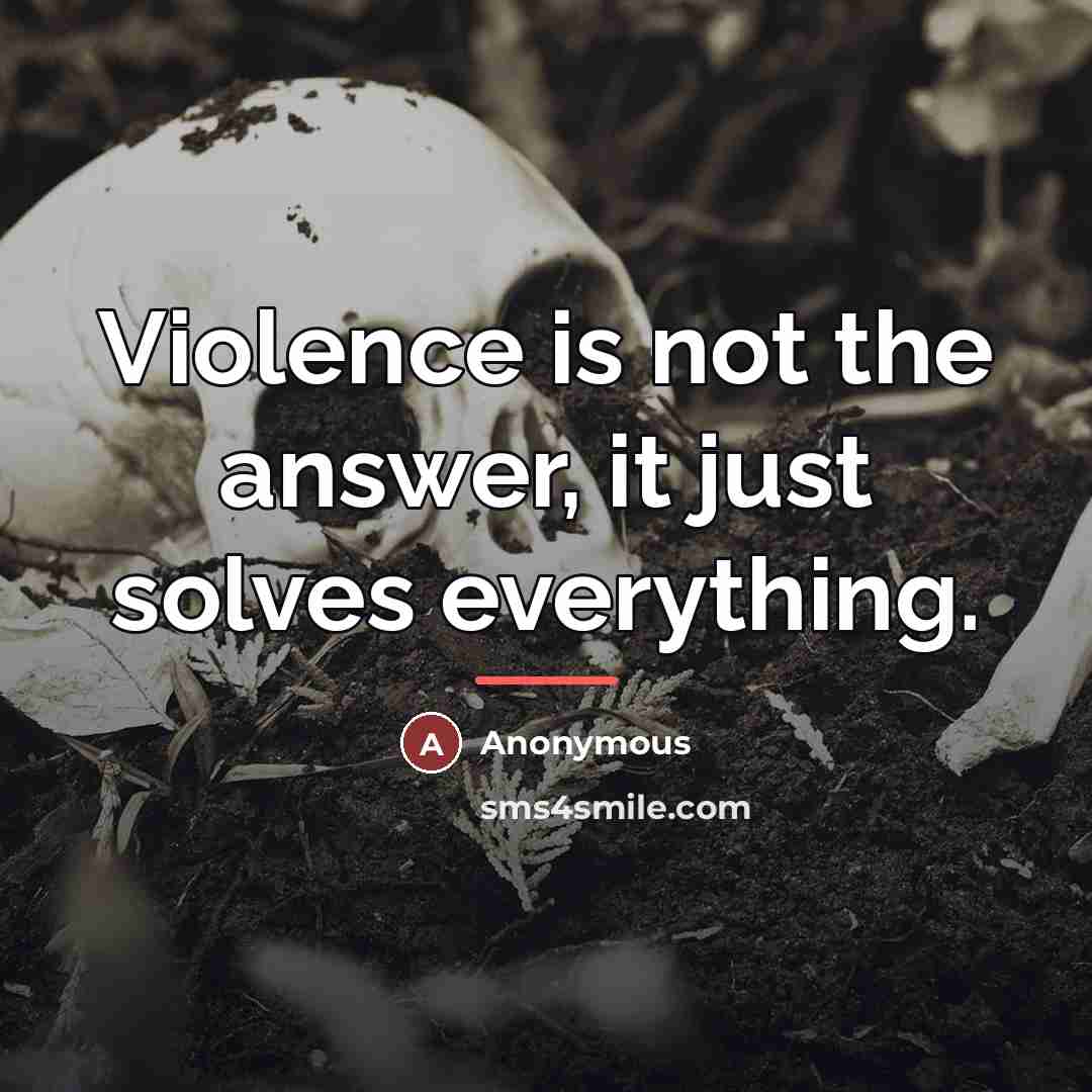 “Violence is not the answer, it just solves everything.…” quote by Anonymous