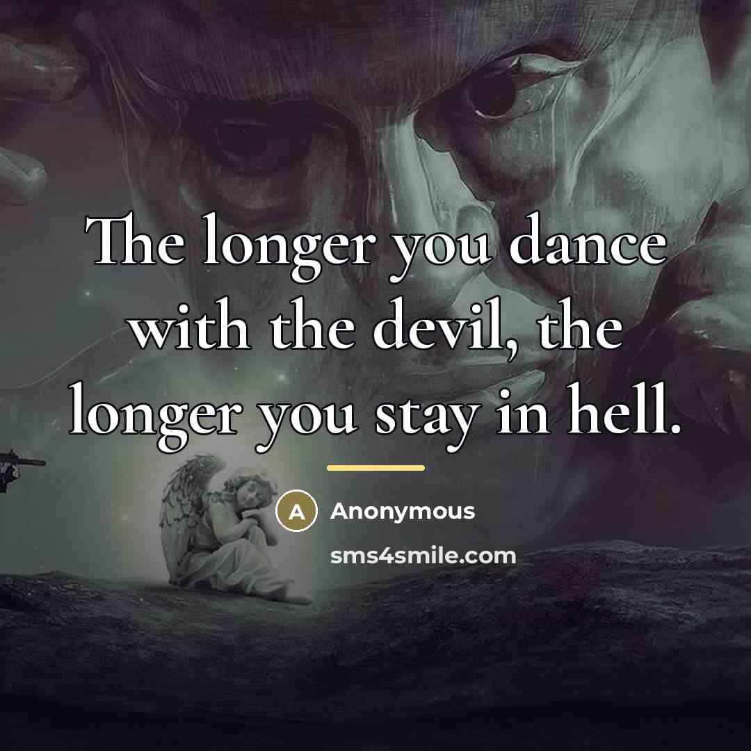 “The longer you dance with the devil, the longer you…” quote by Anonymous