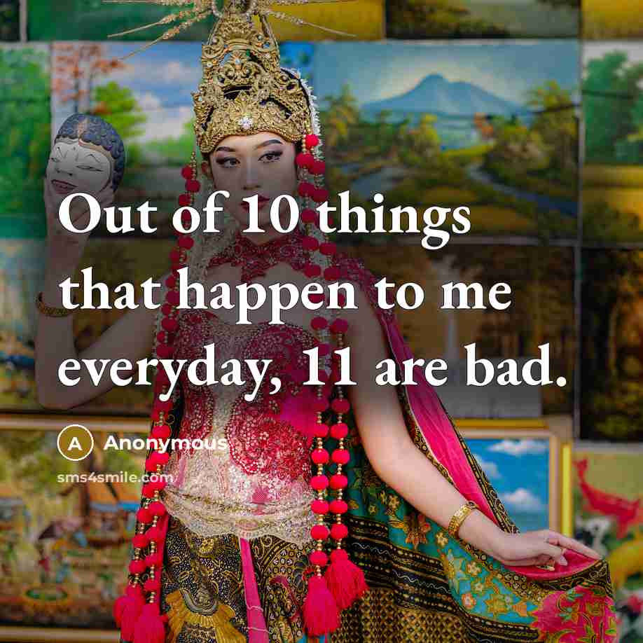 “Out of 10 things that happen to me everyday, 11…” quote by Anonymous