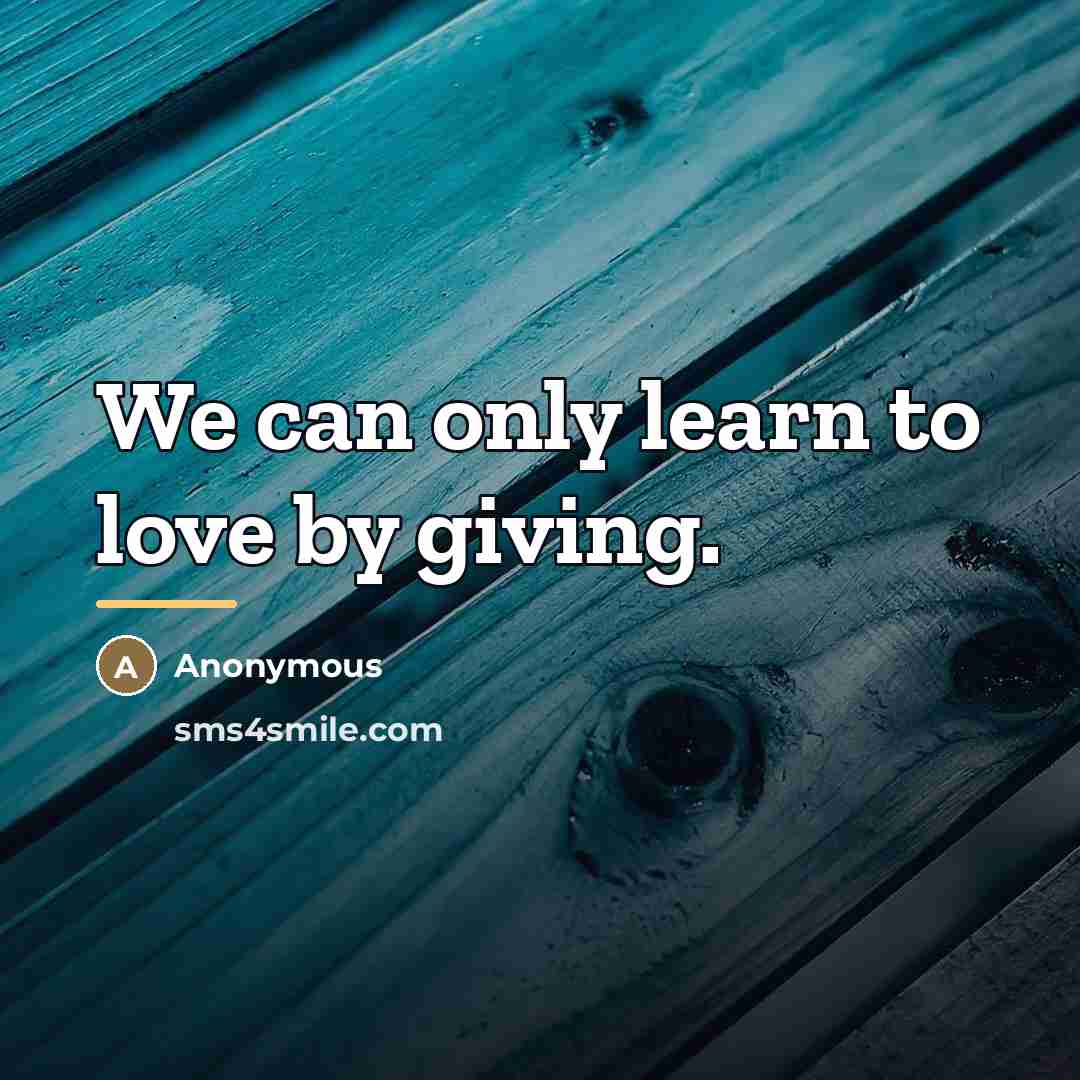 “We can only learn to love by giving.…” quote by Anonymous