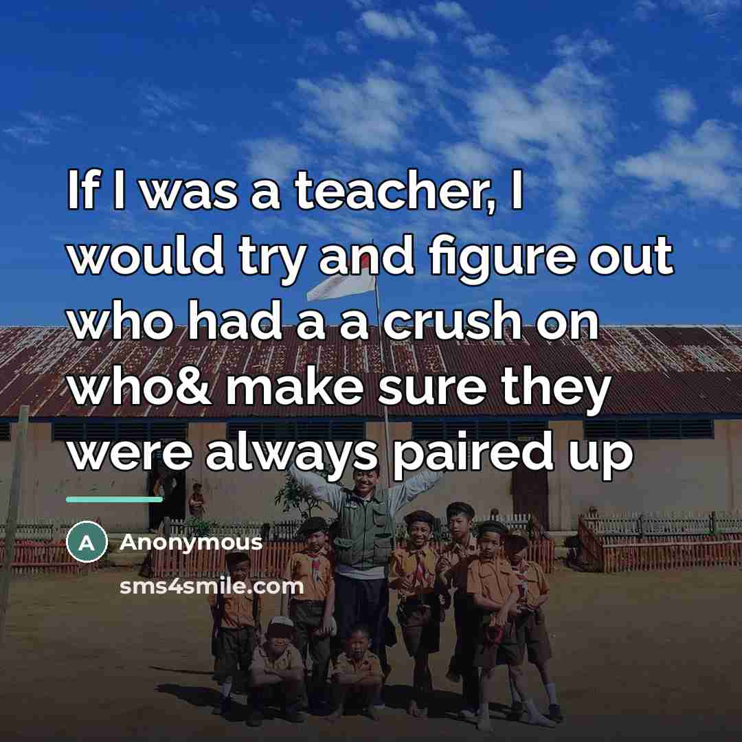“If I was a teacher, I would try and figure…” quote by Anonymous