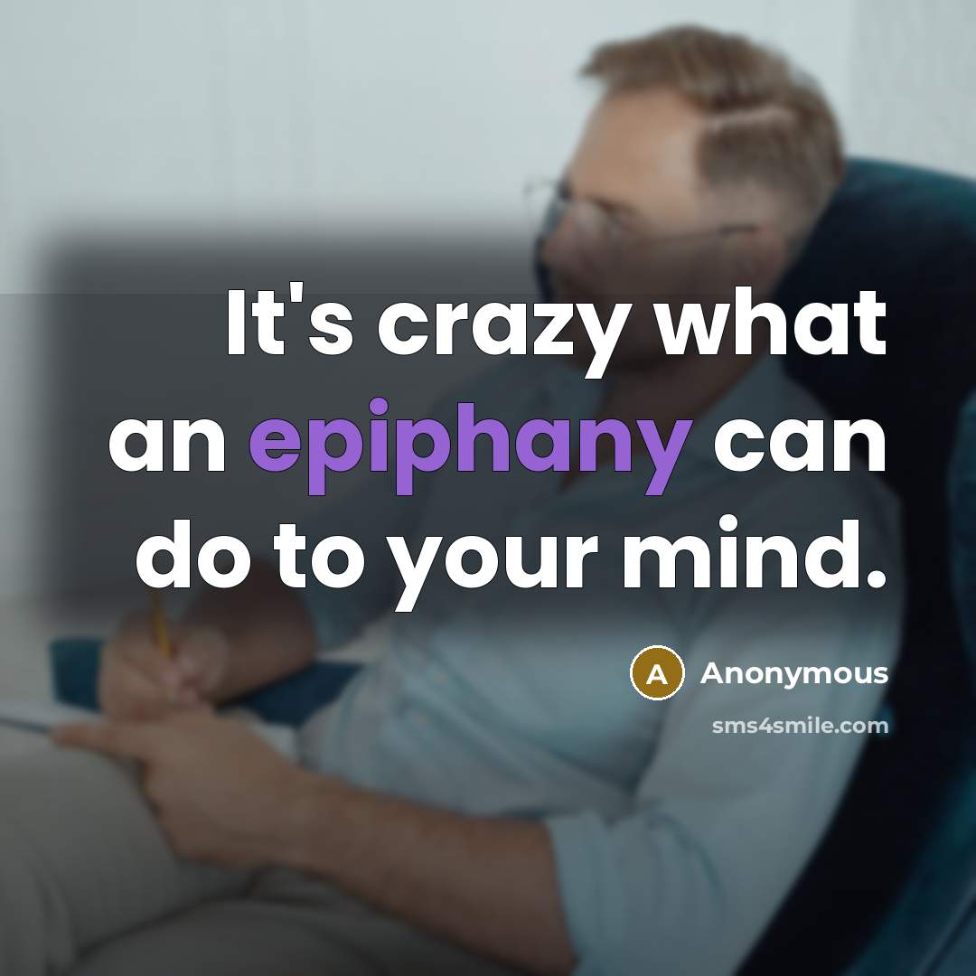 “It's crazy what an epiphany can do to your mind.…” quote by Anonymous