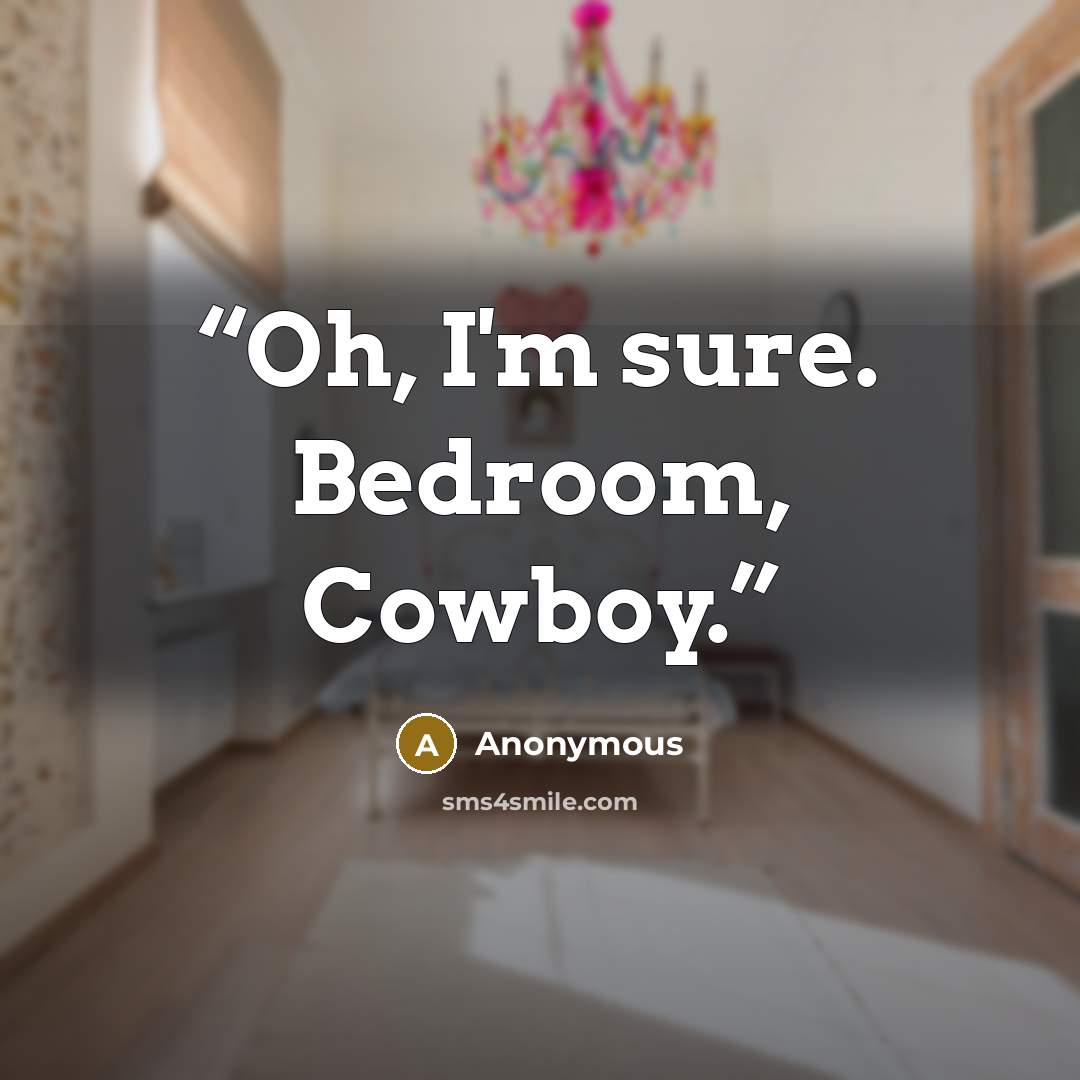 “Oh, I'm sure. Bedroom, Cowboy.” quote by Anonymous