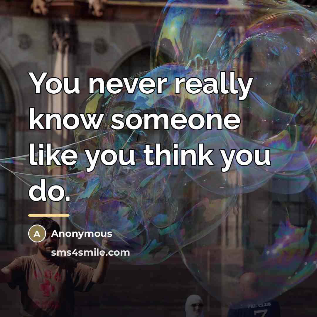 “You never really know someone like you think you do.…” quote by Anonymous