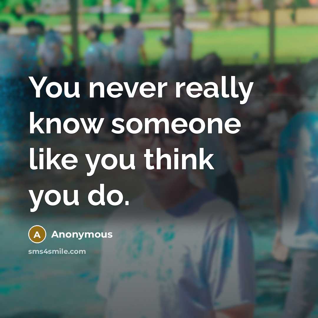 “You never really know someone like you think you do.” quote by Anonymous