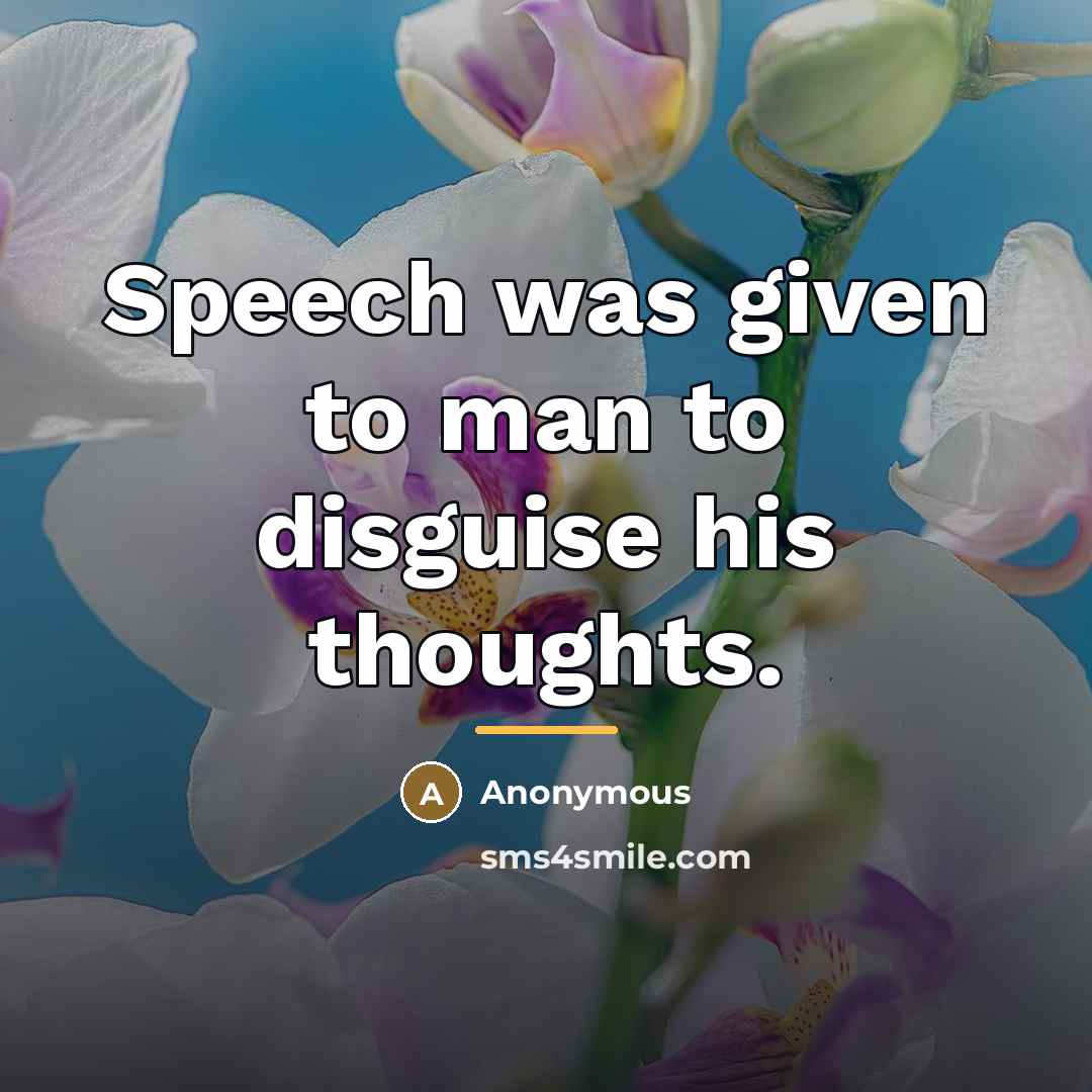 “Speech was given to man to disguise his thoughts.…” quote by Anonymous