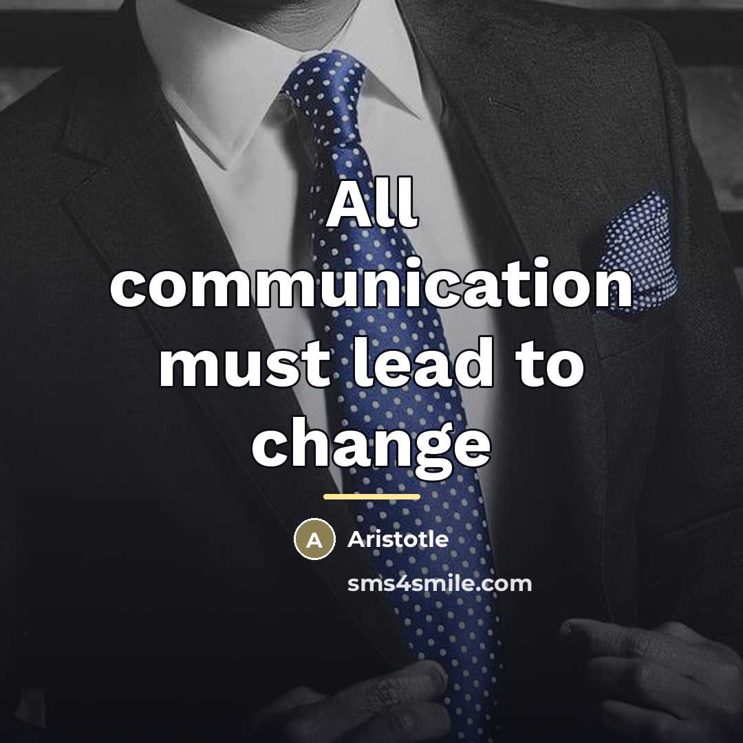 “All communication must lead to change…” quote by Aristotle