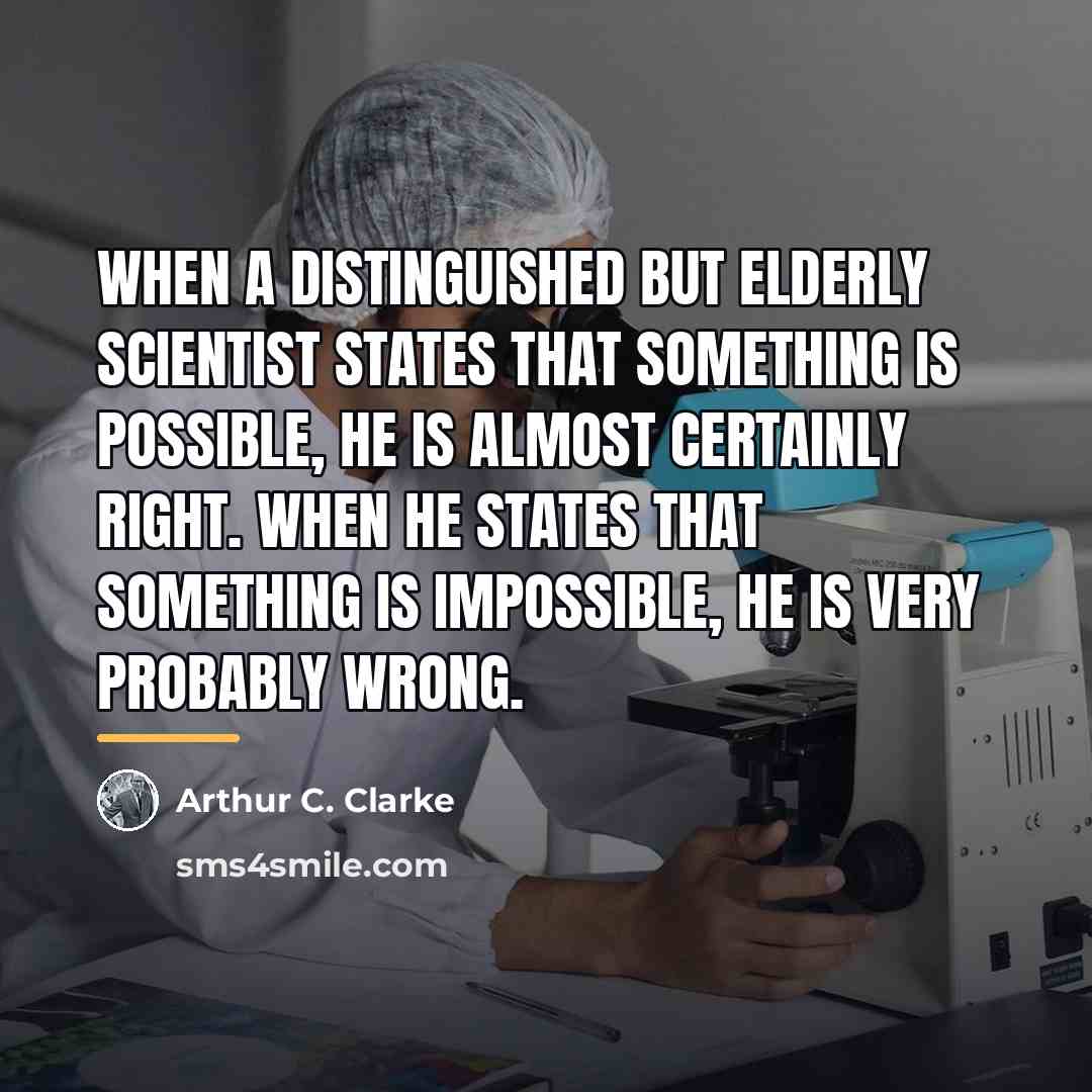 “When a distinguished but elderly scientist states that something is…” quote by Arthur C. Clarke