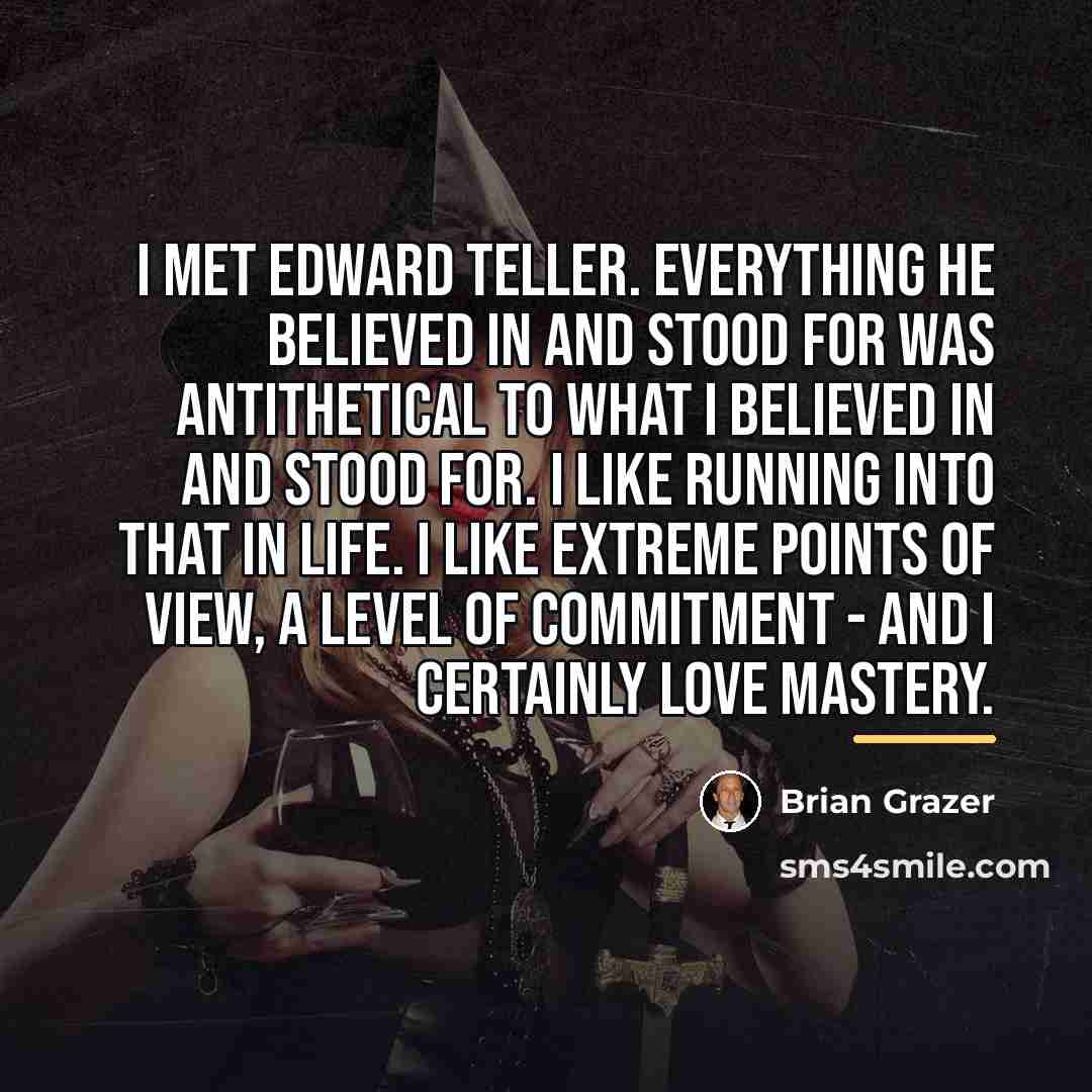 “I met Edward Teller. Everything he believed in and stood…” quote by Brian Grazer