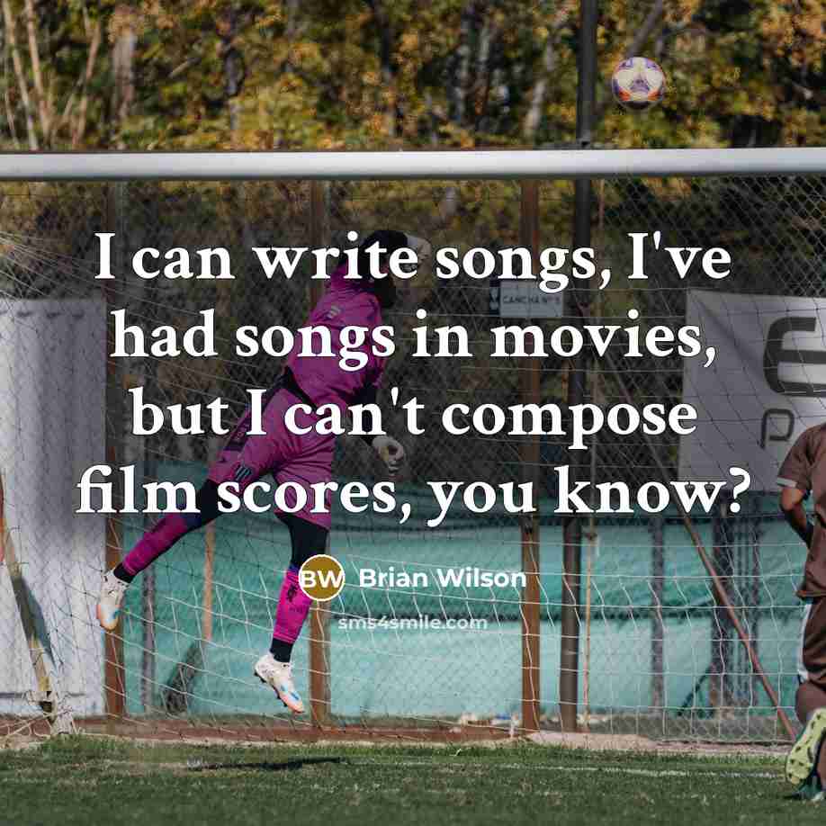 “I can write songs, I've had songs in movies, but…” quote by Brian Wilson