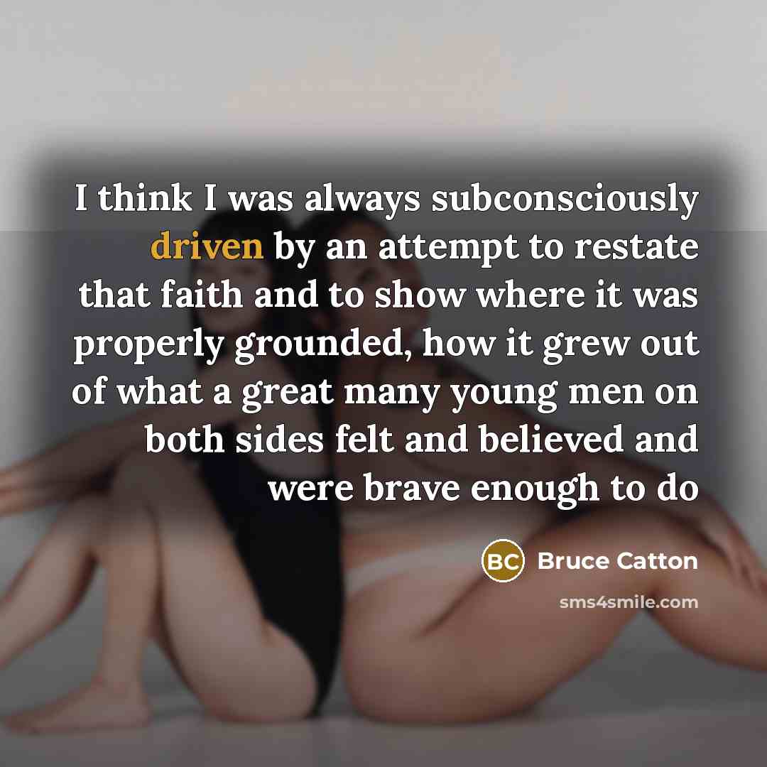“I think I was always subconsciously driven by an attempt…” quote by Bruce Catton