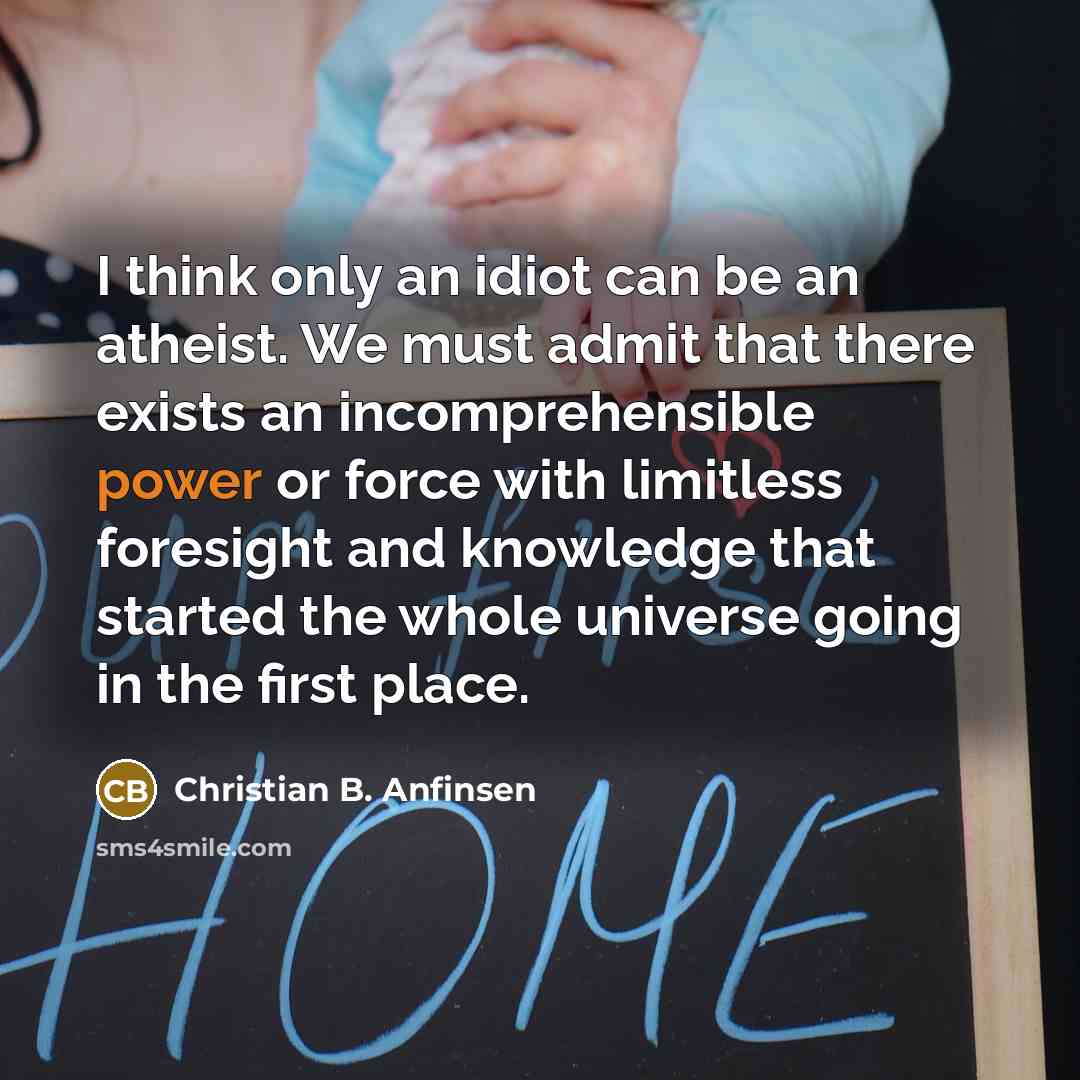 “I think only an idiot can be an atheist. We…” quote by Christian B. Anfinsen