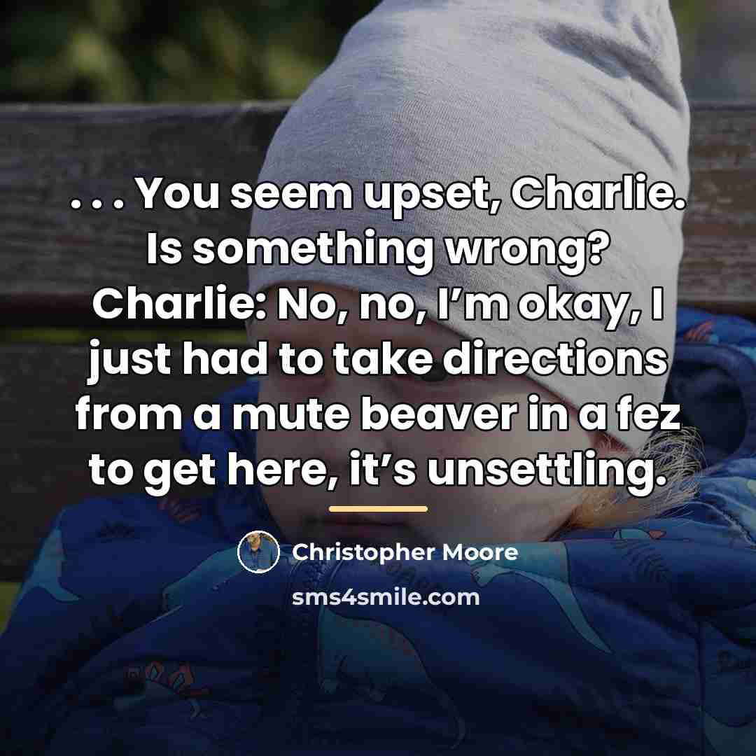 “. . . You seem upset, Charlie. Is something wrong?…” quote by Christopher Moore