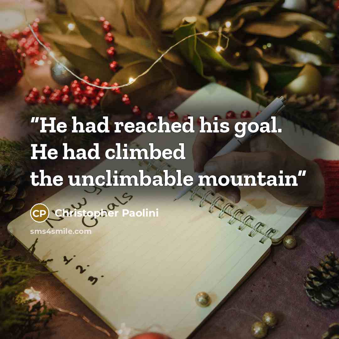 “He had reached his goal. He had climbed the unclimbable mountain” quote by Christopher Paolini