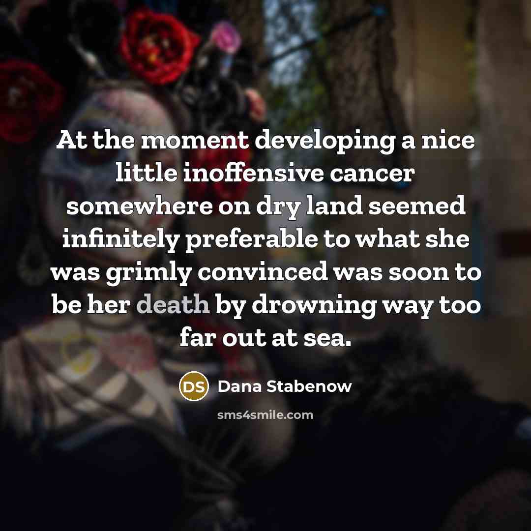 “At the moment developing a nice little inoffensive cancer somewhere…” quote by Dana Stabenow