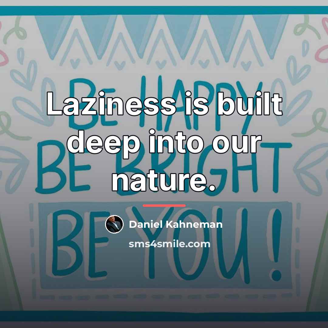 “Laziness is built deep into our nature.…” quote by Daniel Kahneman