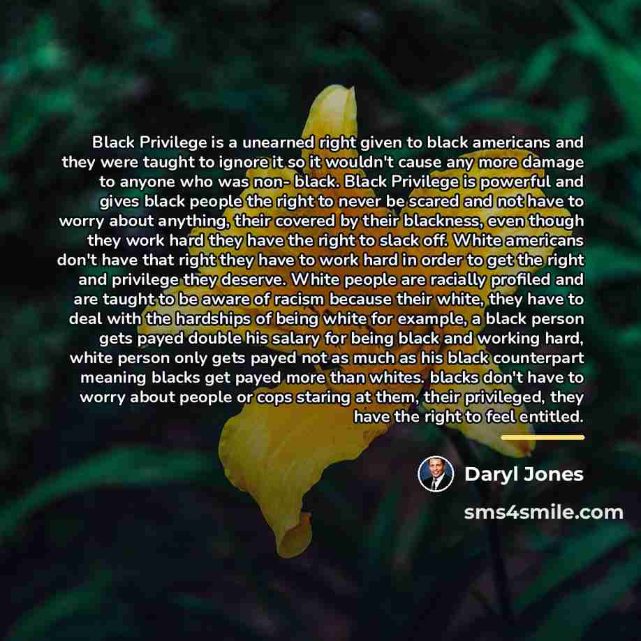 “Black Privilege is a unearned right given to black americans…” quote by Daryl Jones