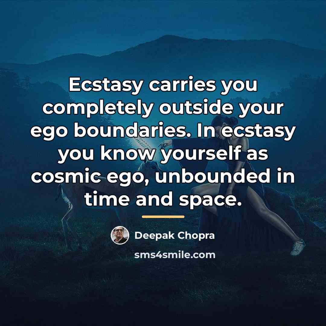 “Ecstasy carries you completely outside your ego boundaries. In ecstasy…” quote by Deepak Chopra