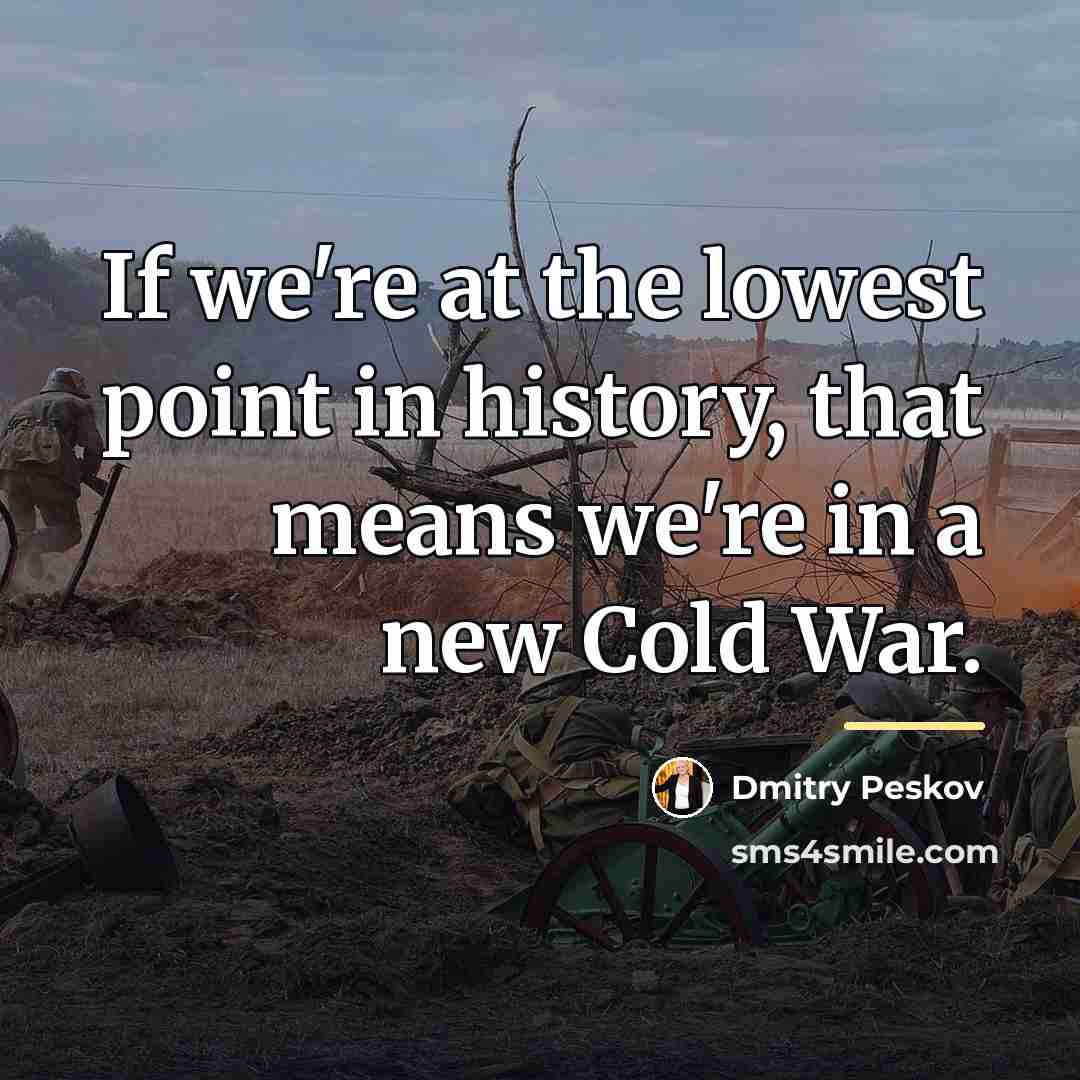 “If we're at the lowest point in history, that means…” quote by Dmitry Peskov